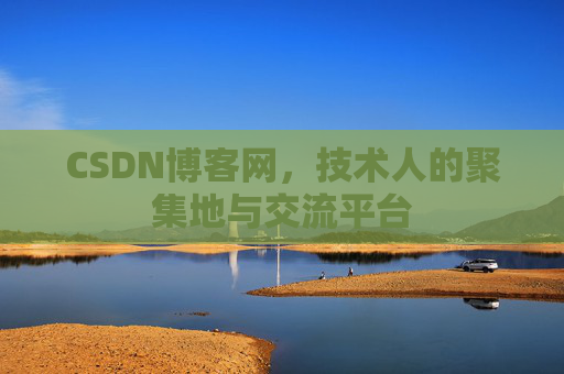 CSDN博客网，技术人的聚集地与交流平台